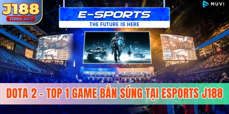 Dota 2 - Top 1 game bắn súng tại esports J188