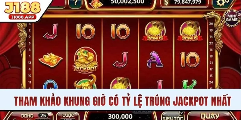 Tham khảo khung giờ có tỷ lệ trúng jackpot nhất